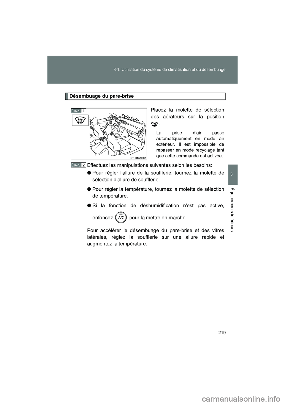 TOYOTA 86 2017  Manuel du propriétaire (in French) 219
3-1. Utilisation du système de climatisation et du désembuage
3
Équipements intérieurs
86_D_(OM18069D)
Désembuage du pare-brisePlacez la molette de sélection
des aérateurs sur la position
.