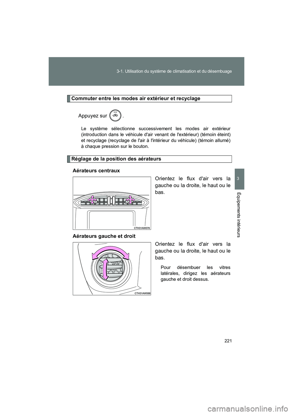 TOYOTA 86 2017  Manuel du propriétaire (in French) 221
3-1. Utilisation du système de climatisation et du désembuage
3
Équipements intérieurs
86_D_(OM18069D)
Commuter entre les modes air extérieur et recyclageAppuyez sur  .
Le système sélection