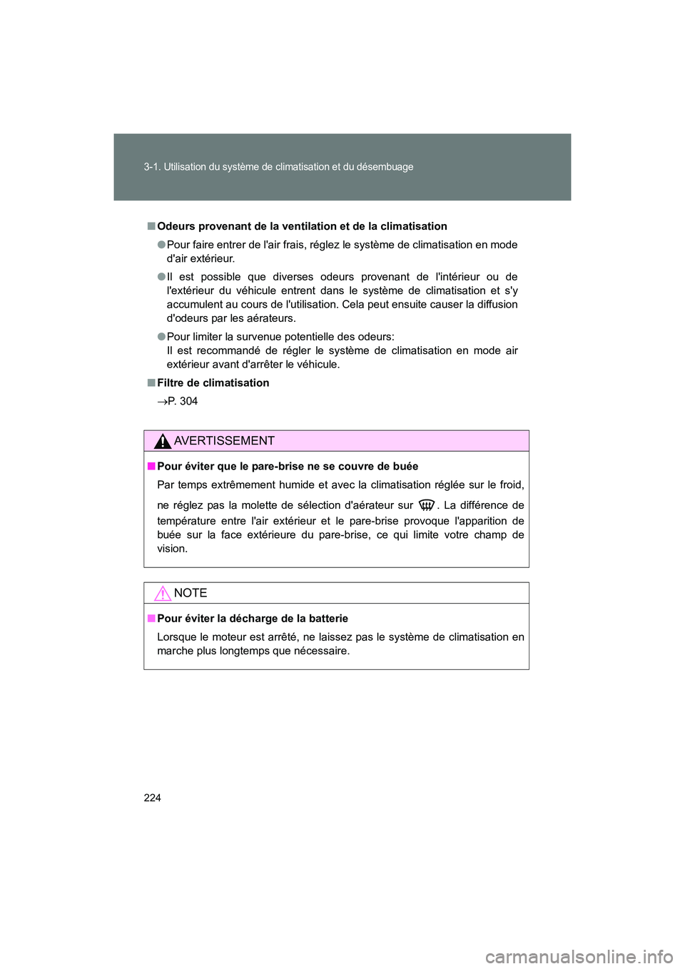 TOYOTA 86 2017  Manuel du propriétaire (in French) 224
3-1. Utilisation du système de climatisation et du désembuage
86_D_(OM18069D)
■Odeurs provenant de la ventilation et de la climatisation
●Pour faire entrer de lair frais, réglez le systèm
