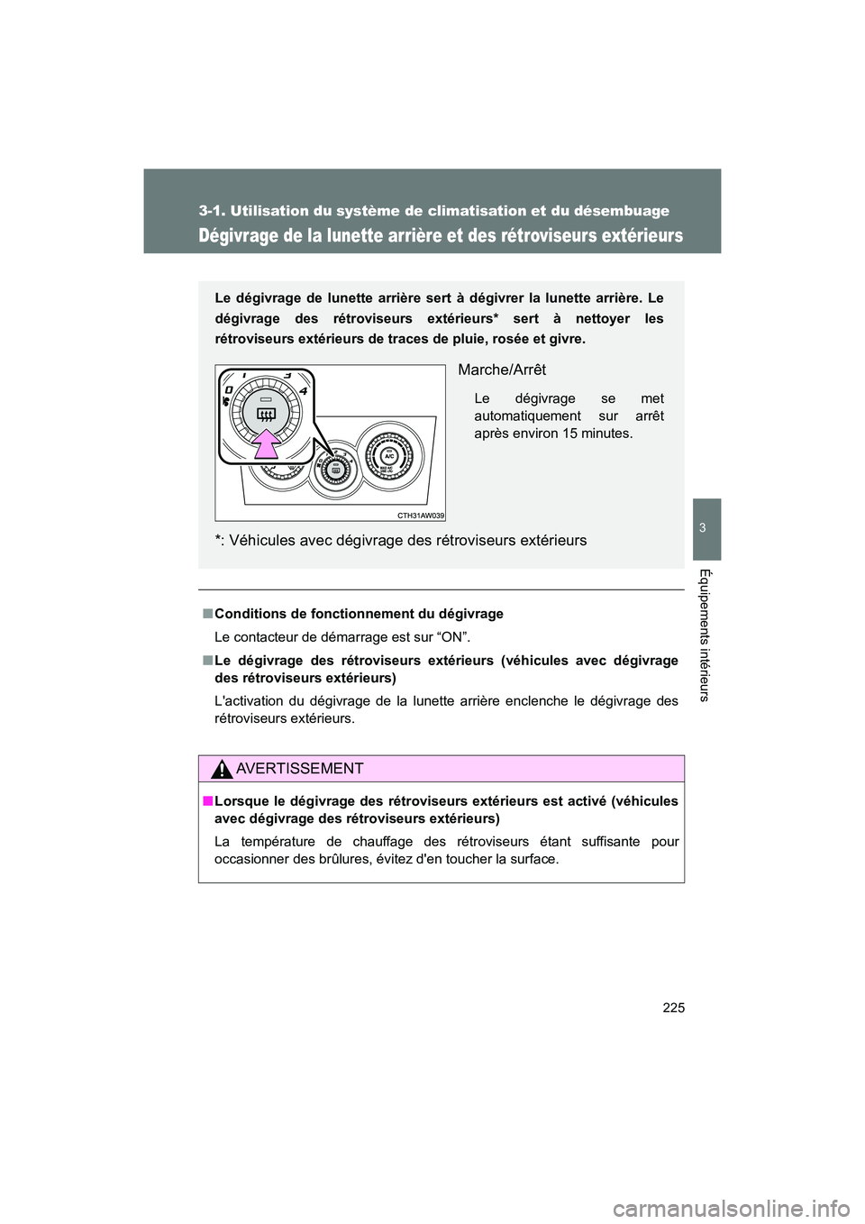 TOYOTA 86 2017  Manuel du propriétaire (in French) 225
3-1. Utilisation du système de climatisation et du désembuage
3
Équipements intérieurs
86_D_(OM18069D)
Dégivrage de la lunette arrière et des rétroviseurs extérieurs
■Conditions de fonct