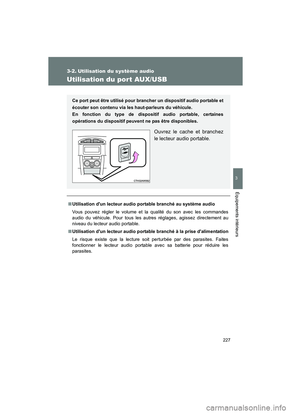 TOYOTA 86 2017  Manuel du propriétaire (in French) 227
3
Équipements intérieurs
86_D_(OM18069D)
3-2. Utilisation du système audio
Utilisation du port AUX/USB
■Utilisation dun lecteur audio por table branché au système audio
Vous pouvez régler