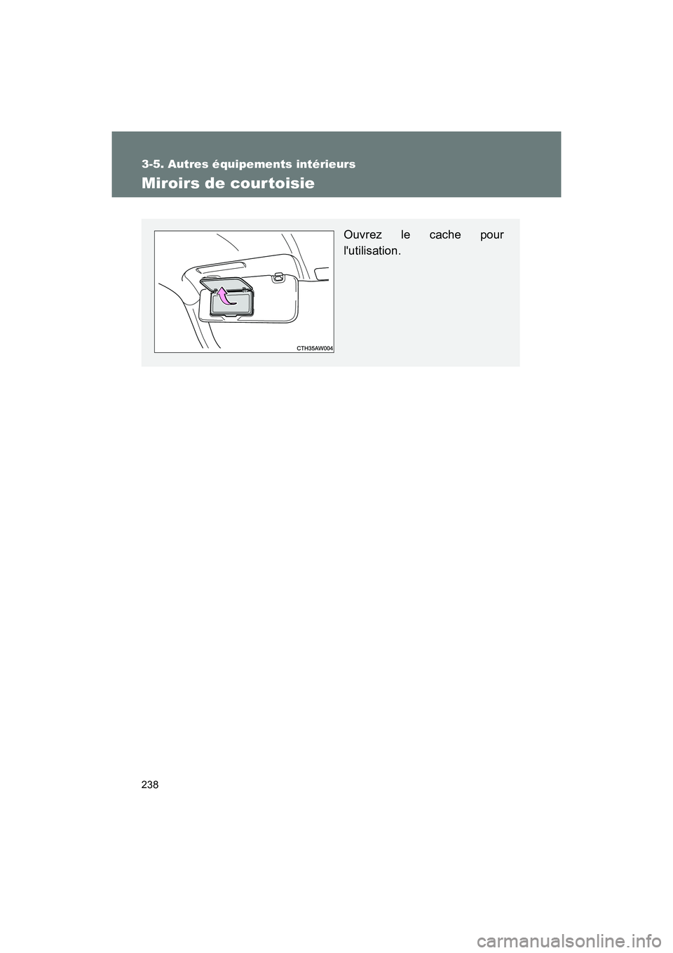 TOYOTA 86 2017  Manuel du propriétaire (in French) 238
3-5. Autres équipements intérieurs
86_D_(OM18069D)
Miroirs de cour toisie
Ouvrez le cache pour
lutilisation. 