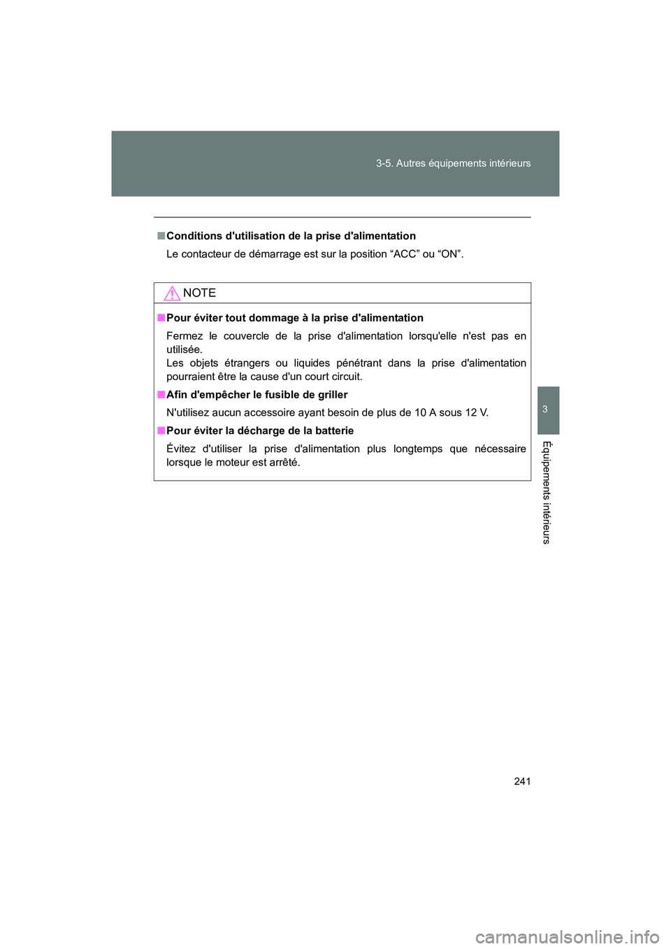 TOYOTA 86 2017  Manuel du propriétaire (in French) 241
3-5. Autres équipements intérieurs
3
Équipements intérieurs
86_D_(OM18069D)
■
Conditions dutilisation de la prise dalimentation
Le contacteur de démarrage est sur la position “ACC” ou