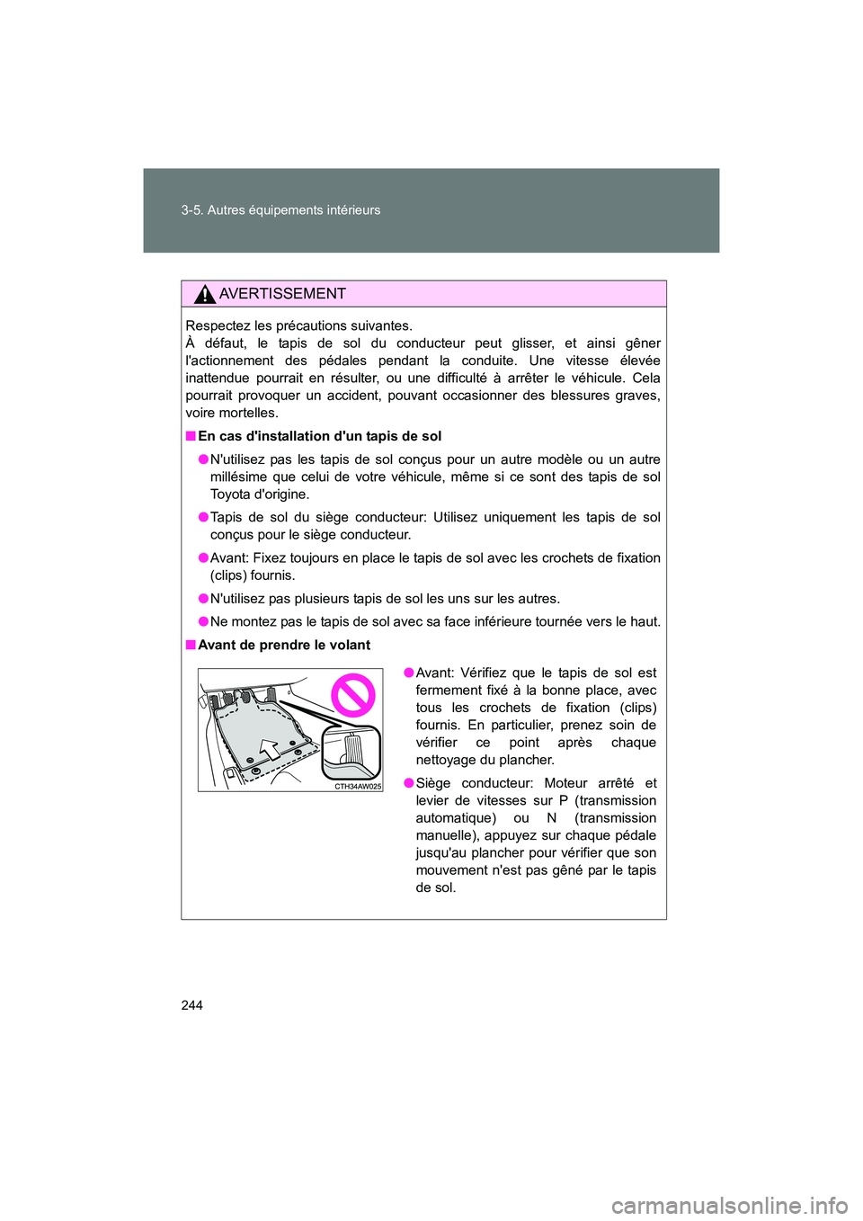 TOYOTA 86 2017  Manuel du propriétaire (in French) 244 3-5. Autres équipements intérieurs
86_D_(OM18069D)
AVERTISSEMENT
Respectez les précautions suivantes. 
À défaut, le tapis de sol du conducteur peut glisser, et ainsi gêner
lactionnement des