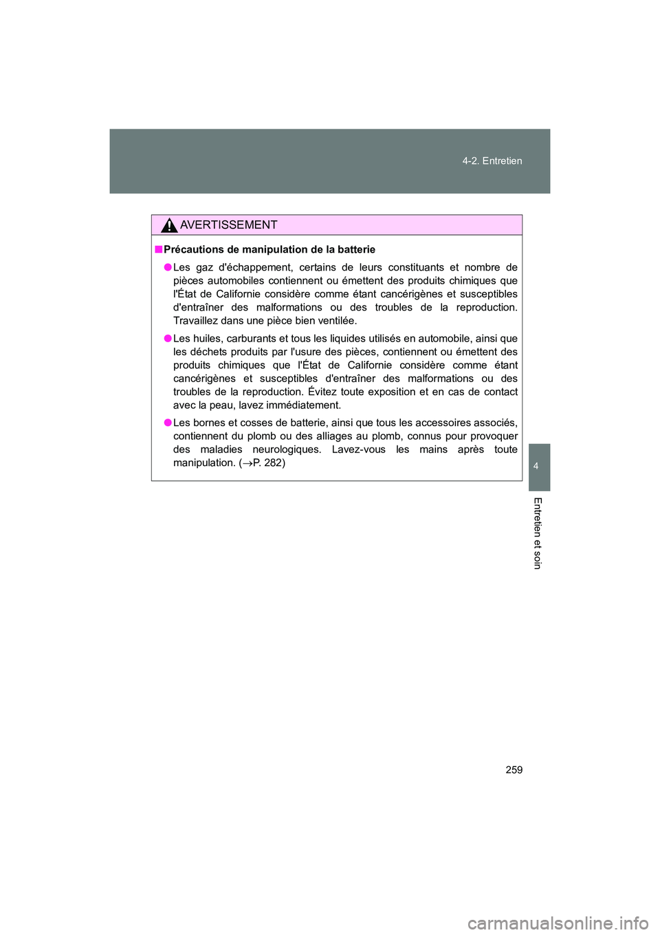 TOYOTA 86 2017 Manuel du propriétaire (in French) 259
4-2. Entretien
4
Entretien et soin
86_D_(OM18069D)
AVERTISSEMENT
■
Précautions de manipulation de la batterie
● Les gaz déchappement, certains de leurs constituants et nombre de
pièces aut TOYOTA 86 2017 Manuel du propriétaire (in French) 259
4-2. Entretien
4
Entretien et soin
86_D_(OM18069D)
AVERTISSEMENT
■
Précautions de manipulation de la batterie
● Les gaz déchappement, certains de leurs constituants et nombre de
pièces aut