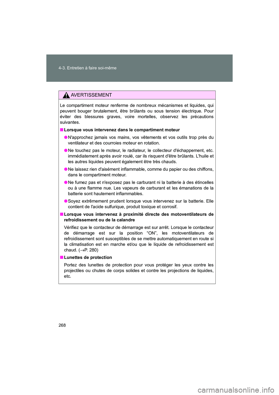 TOYOTA 86 2017 Manuel du propriétaire (in French) 268 4-3. Entretien à faire soi-même
86_D_(OM18069D)
AVERTISSEMENT
Le compartiment moteur renferme de nombreux mécanismes et liquides, qui
peuvent bouger brutalement, être brûlants ou sous tension TOYOTA 86 2017 Manuel du propriétaire (in French) 268 4-3. Entretien à faire soi-même
86_D_(OM18069D)
AVERTISSEMENT
Le compartiment moteur renferme de nombreux mécanismes et liquides, qui
peuvent bouger brutalement, être brûlants ou sous tension