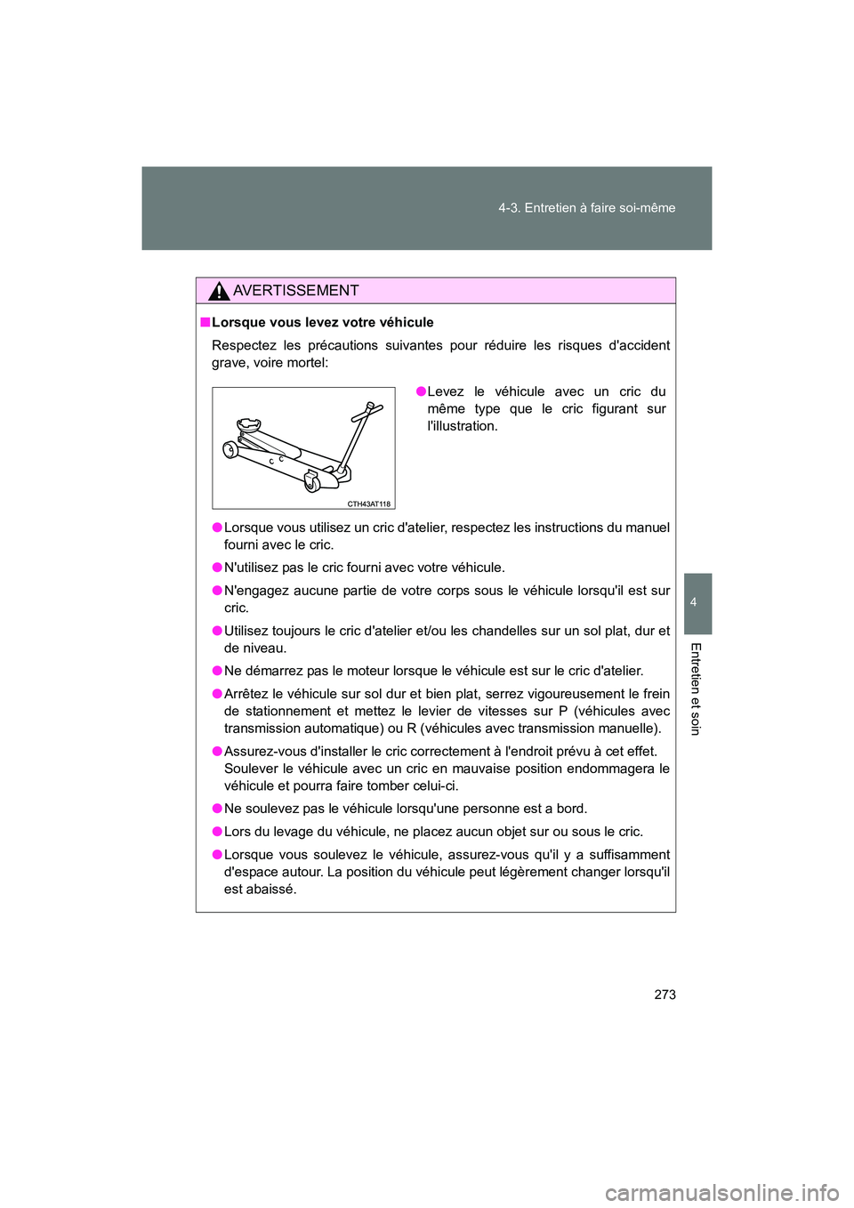 TOYOTA 86 2017  Manuel du propriétaire (in French) 273
4-3. Entretien à faire soi-même
4
Entretien et soin
86_D_(OM18069D)
AVERTISSEMENT
■
Lorsque vous levez votre véhicule
Respectez les précautions suivantes pour réduire les risques daccident