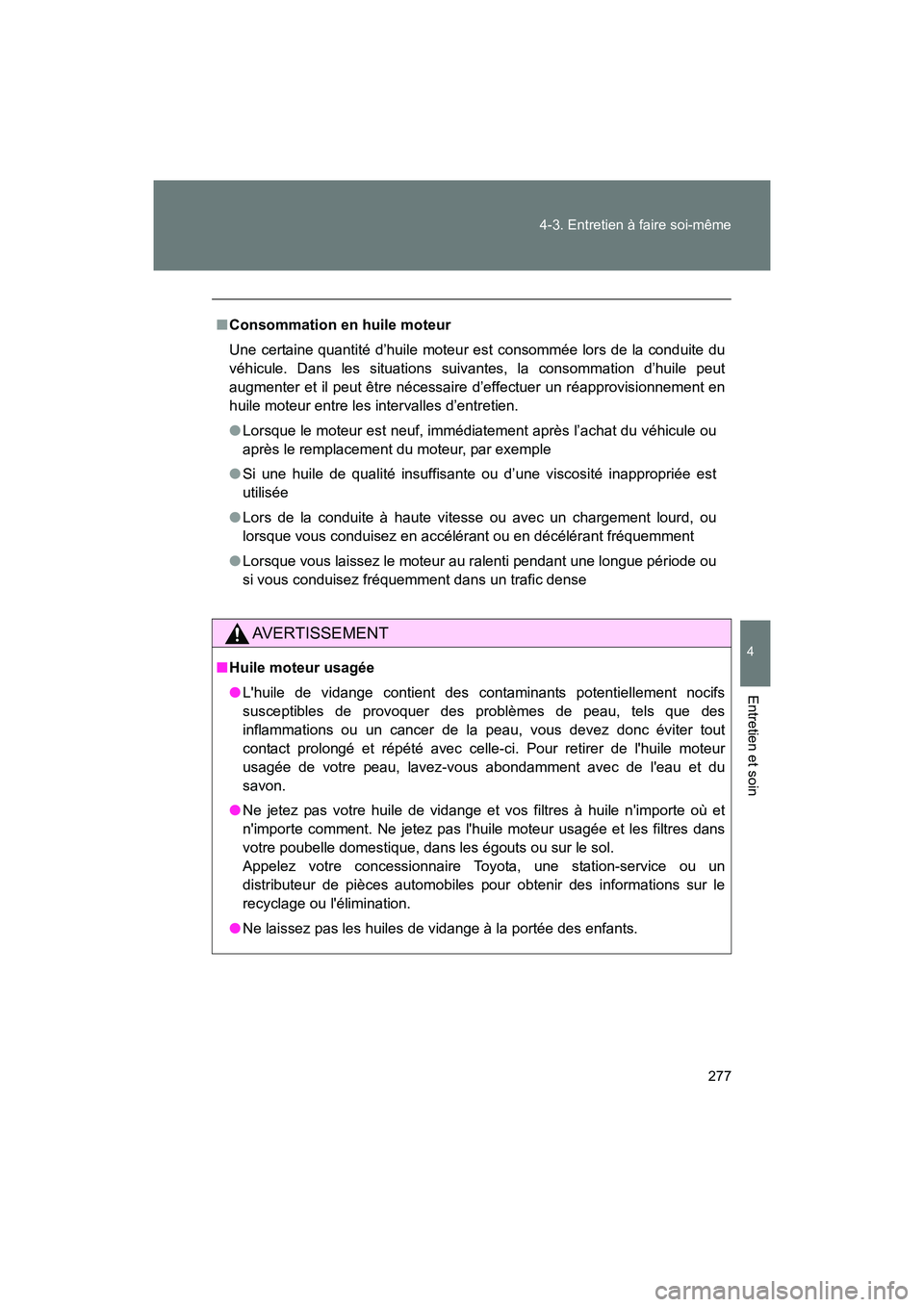 TOYOTA 86 2017  Manuel du propriétaire (in French) 277
4-3. Entretien à faire soi-même
4
Entretien et soin
86_D_(OM18069D)
■
Consommation en huile moteur
Une certaine quantité d’huile moteur est consommée lors de la conduite du
véhicule. Dans