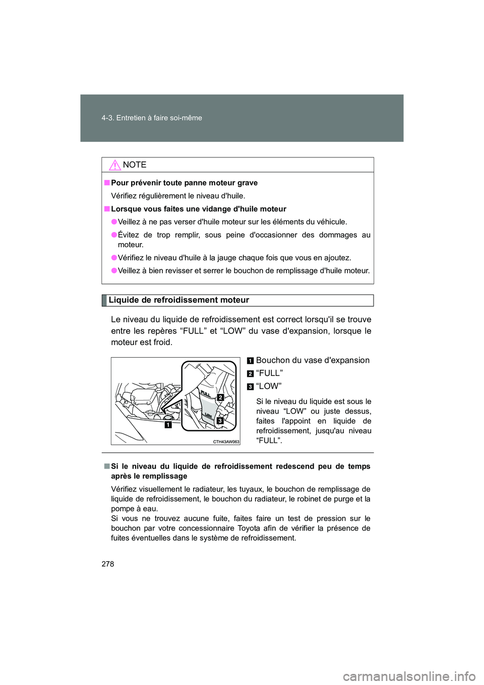 TOYOTA 86 2017  Manuel du propriétaire (in French) 278 4-3. Entretien à faire soi-même
86_D_(OM18069D)
Liquide de refroidissement moteurLe niveau du liquide de refroidissement est correct lorsquil se trouve
entre les repères “FULL” et “LOW