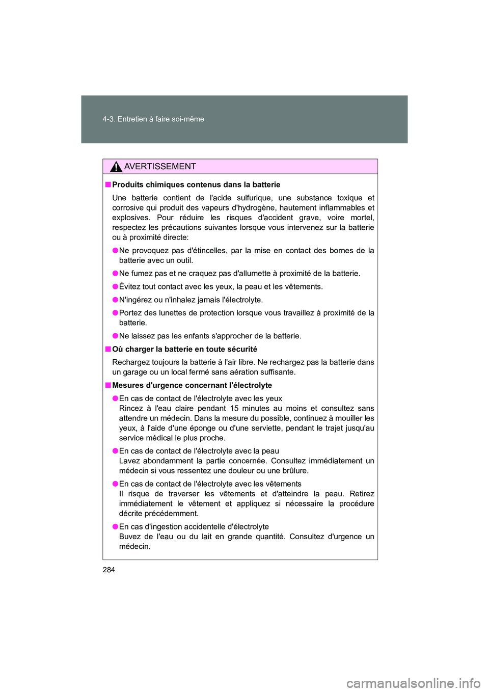 TOYOTA 86 2017  Manuel du propriétaire (in French) 284 4-3. Entretien à faire soi-même
86_D_(OM18069D)
AVERTISSEMENT
■Produits chimiques contenus dans la batterie
Une batterie contient de lacide sulfurique, une substance toxique et
corrosive qui 