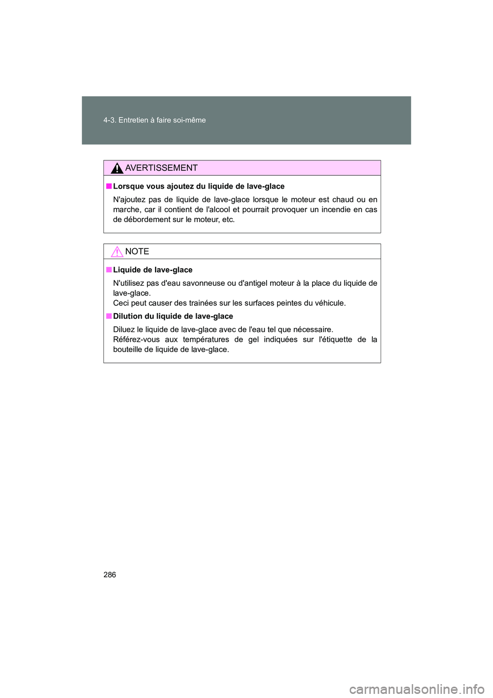 TOYOTA 86 2017  Manuel du propriétaire (in French) 286 4-3. Entretien à faire soi-même
86_D_(OM18069D)
AVERTISSEMENT
■Lorsque vous ajoutez du liquide de lave-glace
Najoutez pas de liquide de lave-glace lorsque le moteur est chaud ou en
marche, ca