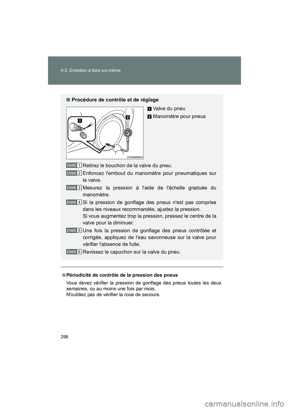 TOYOTA 86 2017 Manuel du propriétaire (in French) 298 4-3. Entretien à faire soi-même
86_D_(OM18069D)
■Périodicité de contrôle de la pression des pneus
Vous devez vérifier la pression de gonflage des pneus toutes les deux
semaines, ou au moin TOYOTA 86 2017 Manuel du propriétaire (in French) 298 4-3. Entretien à faire soi-même
86_D_(OM18069D)
■Périodicité de contrôle de la pression des pneus
Vous devez vérifier la pression de gonflage des pneus toutes les deux
semaines, ou au moin