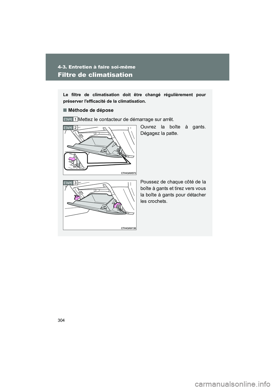 TOYOTA 86 2017 Manuel du propriétaire (in French) 304
4-3. Entretien à faire soi-même
86_D_(OM18069D)
Filtre de climatisation
Le filtre de climatisation doit être changé régulièrement pour
préserver lefficacité de la climatisation.
■Métho TOYOTA 86 2017 Manuel du propriétaire (in French) 304
4-3. Entretien à faire soi-même
86_D_(OM18069D)
Filtre de climatisation
Le filtre de climatisation doit être changé régulièrement pour
préserver lefficacité de la climatisation.
■Métho