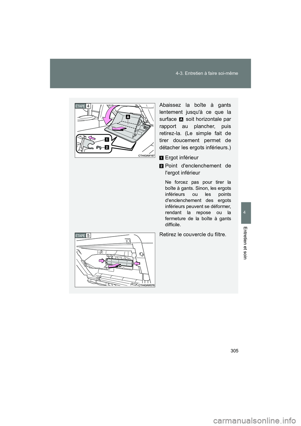 TOYOTA 86 2017 Manuel du propriétaire (in French) 305
4-3. Entretien à faire soi-même
4
Entretien et soin
86_D_(OM18069D)
Abaissez la boîte à gants
lentement jusquà ce que la
surface soit horizontale par
rapport au plancher, puis
retirez-la. TOYOTA 86 2017 Manuel du propriétaire (in French) 305
4-3. Entretien à faire soi-même
4
Entretien et soin
86_D_(OM18069D)
Abaissez la boîte à gants
lentement jusquà ce que la
surface soit horizontale par
rapport au plancher, puis
retirez-la.