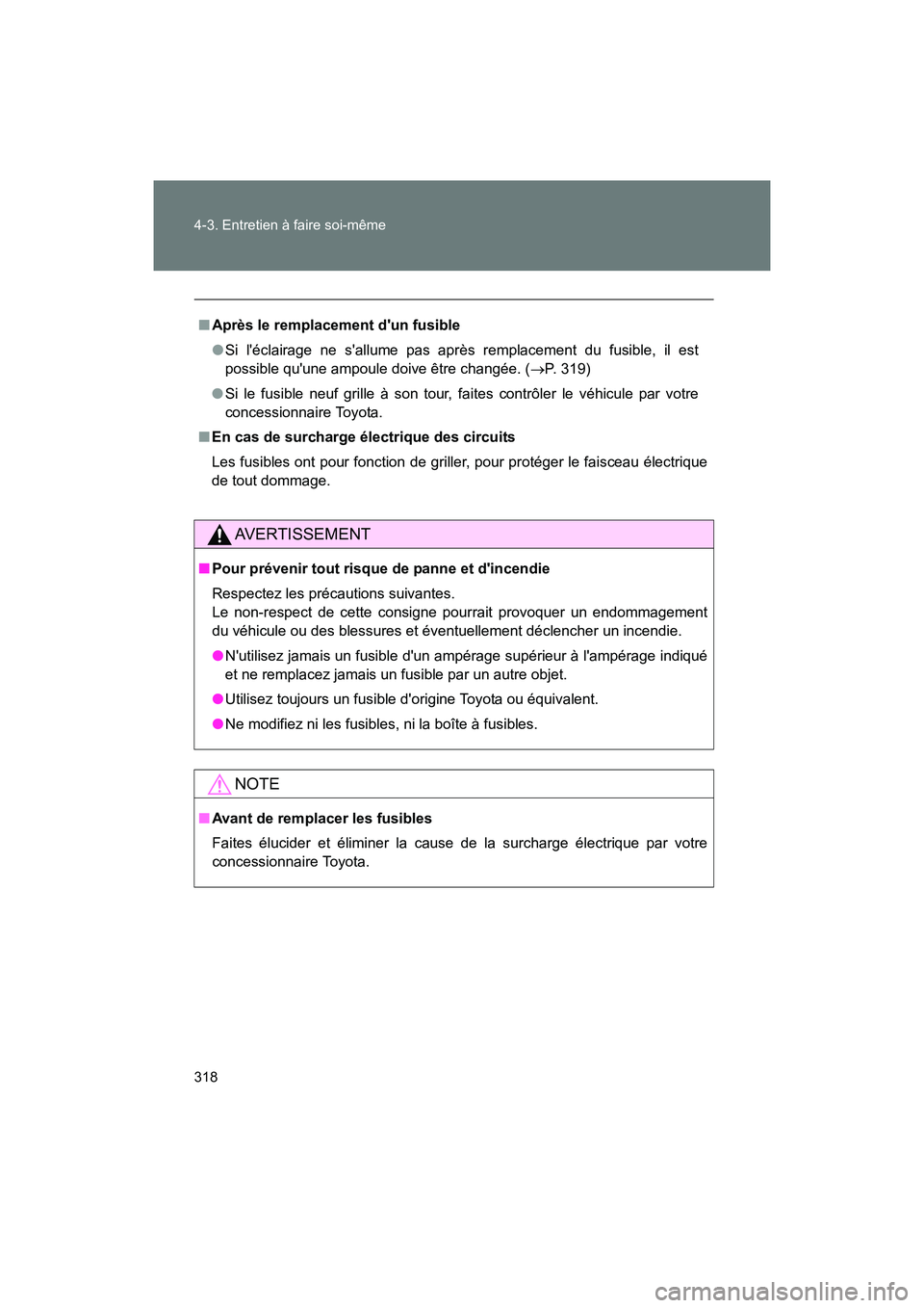 TOYOTA 86 2017  Manuel du propriétaire (in French) 318 4-3. Entretien à faire soi-même
86_D_(OM18069D)
■Après le remplacement dun fusible
●Si léclairage ne sallume pas après remplacement du fusible, il est
possible quune ampoule doive êt