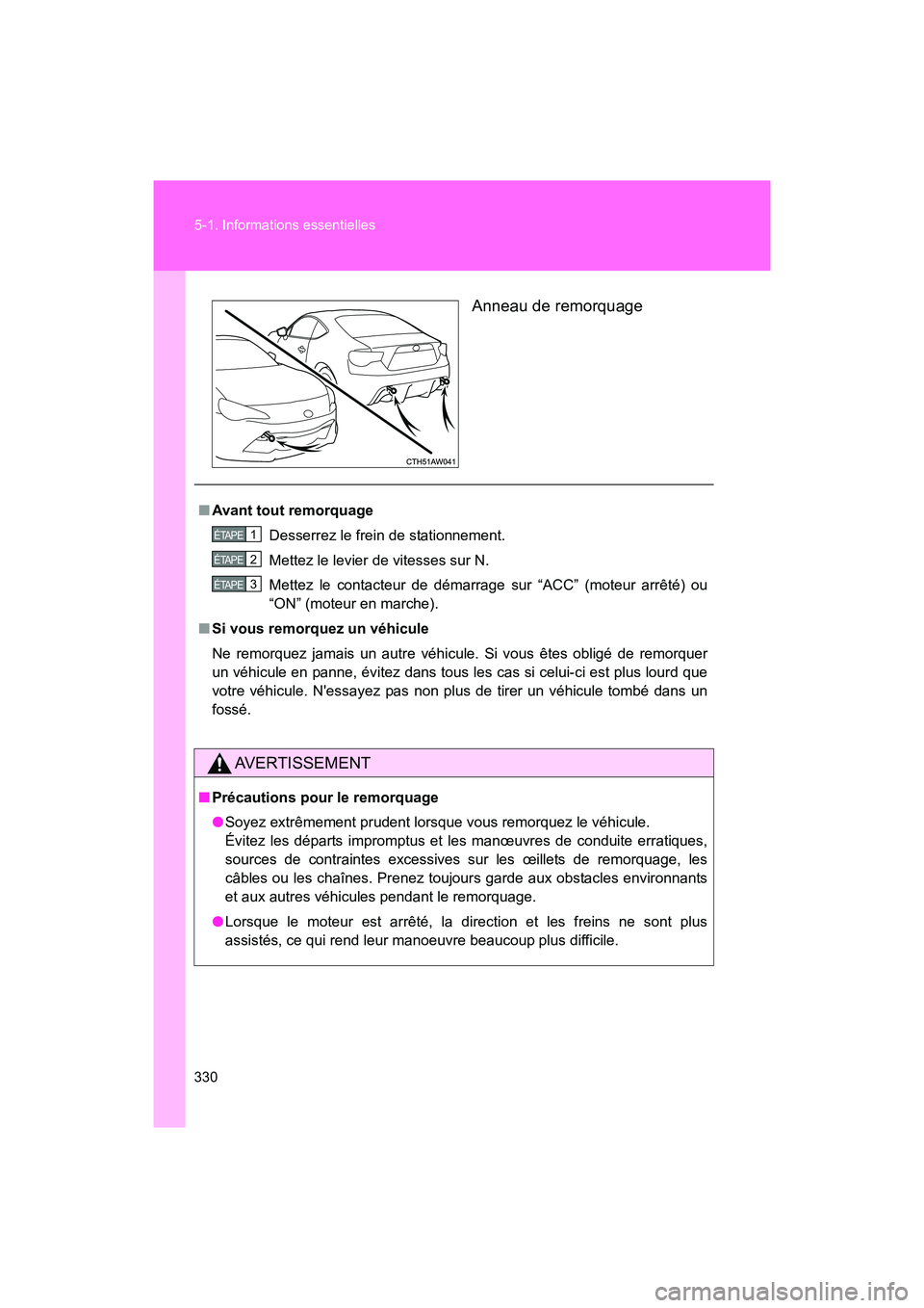TOYOTA 86 2017 Manuel du propriétaire (in French) 330 5-1. Informations essentielles
86_D_(OM18069D)Anneau de remorquage
■
Avant tout remorquage
Desserrez le frein de stationnement.
Mettez le levier de vitesses sur N.
Mettez le contacteur de démar TOYOTA 86 2017 Manuel du propriétaire (in French) 330 5-1. Informations essentielles
86_D_(OM18069D)Anneau de remorquage
■
Avant tout remorquage
Desserrez le frein de stationnement.
Mettez le levier de vitesses sur N.
Mettez le contacteur de démar