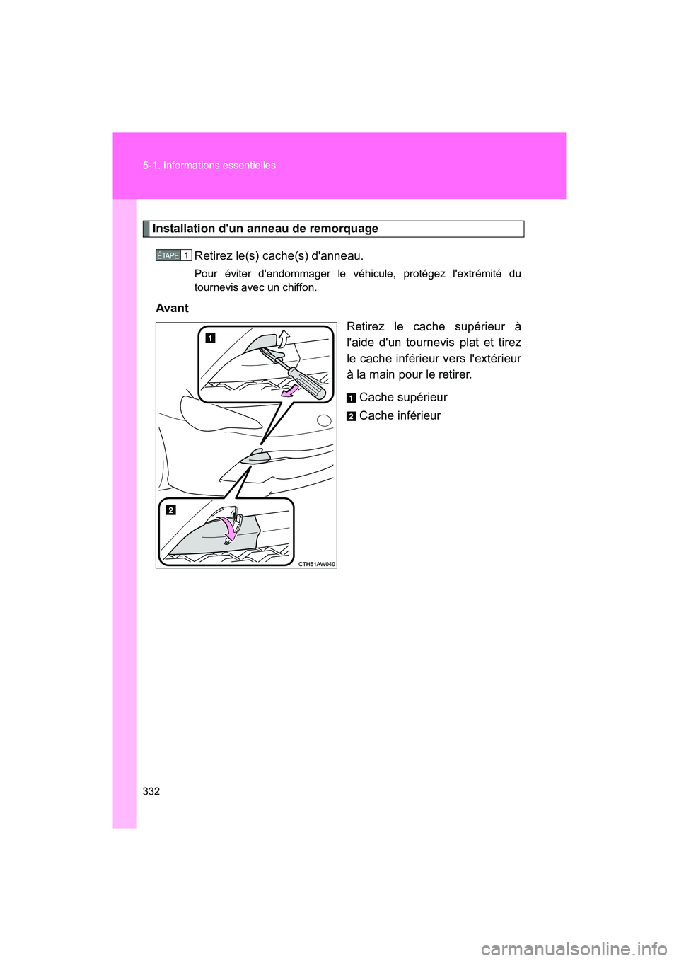 TOYOTA 86 2017 Manuel du propriétaire (in French) 332 5-1. Informations essentielles
86_D_(OM18069D)
Installation dun anneau de remorquageRetirez le(s) cache(s) danneau.
Pour éviter dendommager le v éhicule, protégez lextrémité du
tournevis TOYOTA 86 2017 Manuel du propriétaire (in French) 332 5-1. Informations essentielles
86_D_(OM18069D)
Installation dun anneau de remorquageRetirez le(s) cache(s) danneau.
Pour éviter dendommager le v éhicule, protégez lextrémité du
tournevis