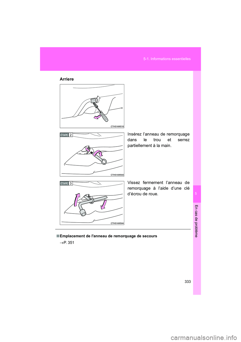 TOYOTA 86 2017 Manuel du propriétaire (in French) 5
En cas de problème
333
5-1. Informations essentielles
86_D_(OM18069D)
Arriere
Insérez l’anneau de remorquage
dans le trou et serrez
partiellement à la main.
Vissez fermement l’anneau de
remor TOYOTA 86 2017 Manuel du propriétaire (in French) 5
En cas de problème
333
5-1. Informations essentielles
86_D_(OM18069D)
Arriere
Insérez l’anneau de remorquage
dans le trou et serrez
partiellement à la main.
Vissez fermement l’anneau de
remor