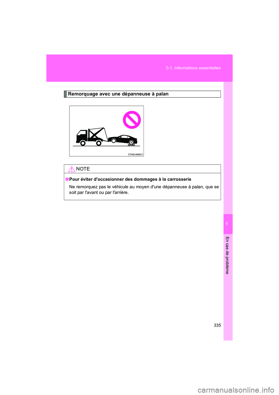 TOYOTA 86 2017 Manuel du propriétaire (in French) 5
En cas de problème
335
5-1. Informations essentielles
86_D_(OM18069D)
Remorquage avec une dépanneuse à palan
NOTE
■
Pour éviter doccasionner des dommages à la carrosserie
Ne remorquez pas le TOYOTA 86 2017 Manuel du propriétaire (in French) 5
En cas de problème
335
5-1. Informations essentielles
86_D_(OM18069D)
Remorquage avec une dépanneuse à palan
NOTE
■
Pour éviter doccasionner des dommages à la carrosserie
Ne remorquez pas le