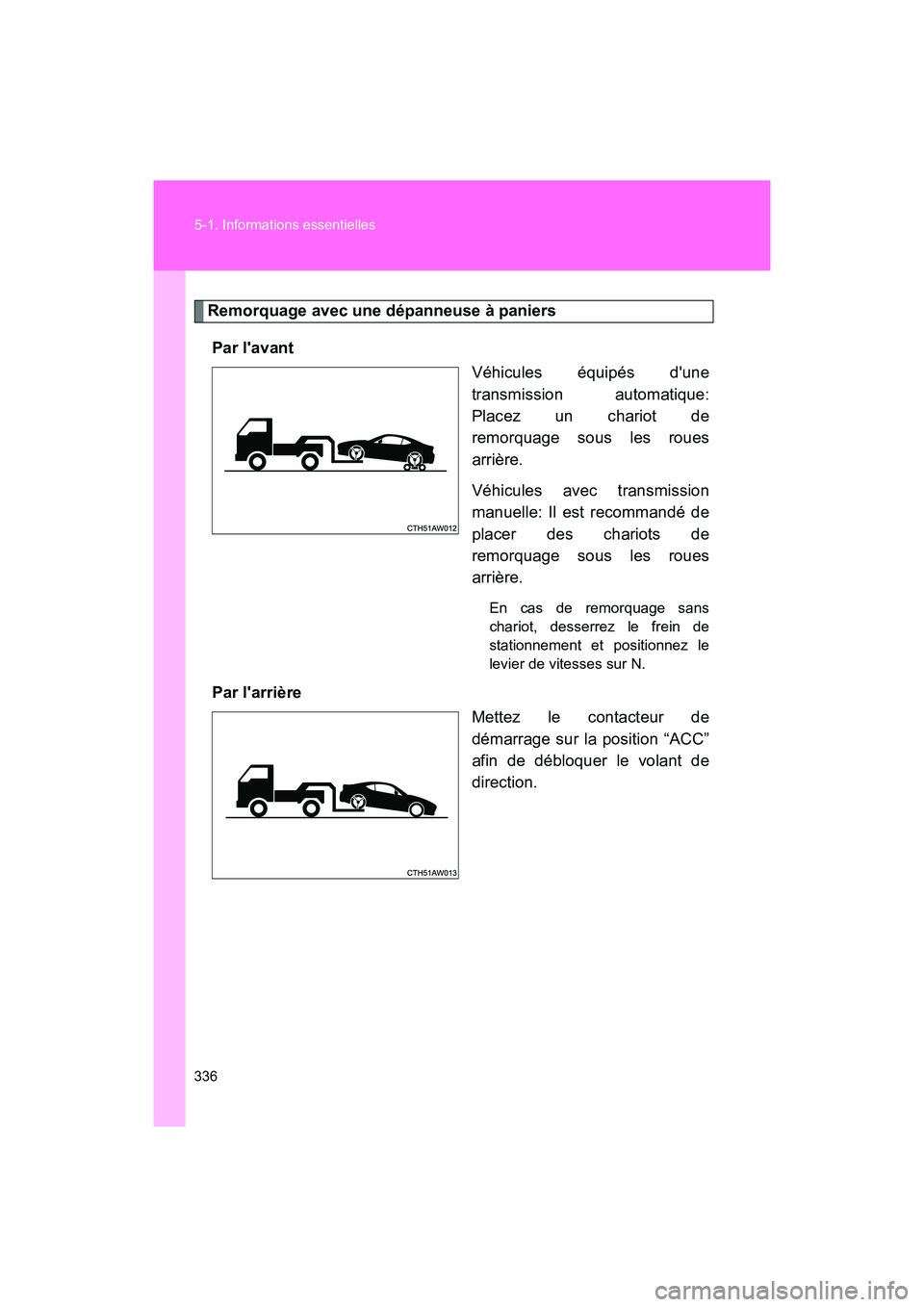 TOYOTA 86 2017 Manuel du propriétaire (in French) 336 5-1. Informations essentielles
86_D_(OM18069D)
Remorquage avec une dépanneuse à paniersPar lavant Véhicules équipés dune
transmission automatique:
Placez un chariot de
remorquage sous les r TOYOTA 86 2017 Manuel du propriétaire (in French) 336 5-1. Informations essentielles
86_D_(OM18069D)
Remorquage avec une dépanneuse à paniersPar lavant Véhicules équipés dune
transmission automatique:
Placez un chariot de
remorquage sous les r