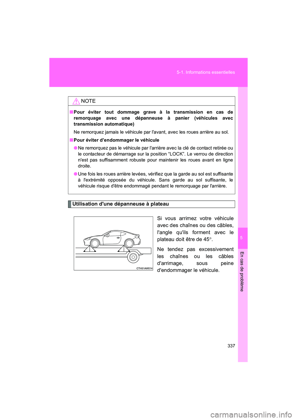 TOYOTA 86 2017 Manuel du propriétaire (in French) 5
En cas de problème
337
5-1. Informations essentielles
86_D_(OM18069D)
Utilisation dune dépanneuse à plateau
Si vous arrimez votre véhicule
avec des chaînes ou des câbles,
langle quils forme TOYOTA 86 2017 Manuel du propriétaire (in French) 5
En cas de problème
337
5-1. Informations essentielles
86_D_(OM18069D)
Utilisation dune dépanneuse à plateau
Si vous arrimez votre véhicule
avec des chaînes ou des câbles,
langle quils forme