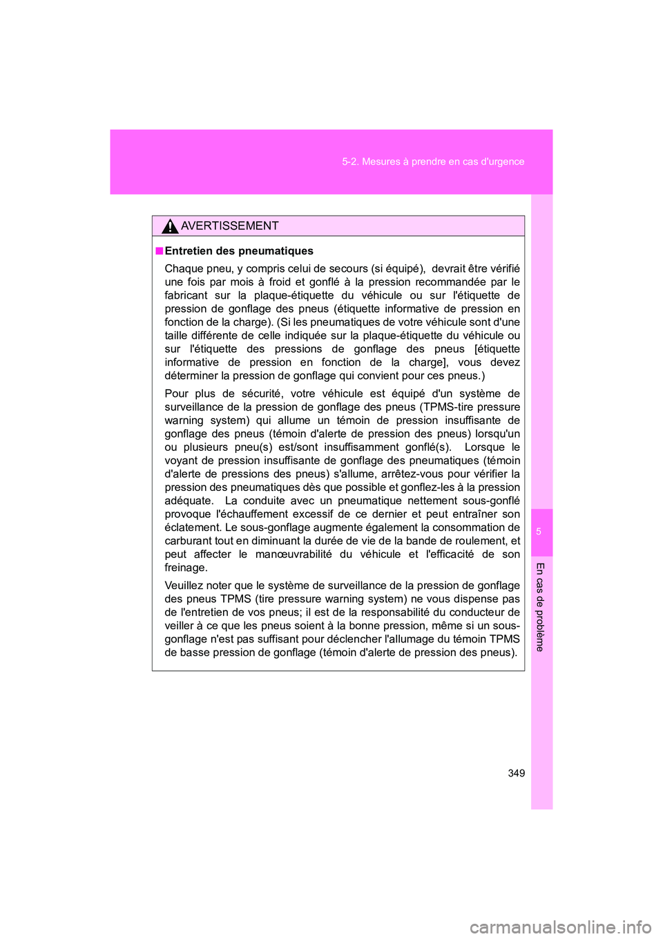 TOYOTA 86 2017 Manuel du propriétaire (in French) 5
En cas de problème
349
5-2. Mesures à prendre en cas durgence
86_D_(OM18069D)
AVERTISSEMENT
■Entretien des pneumatiques
Chaque pneu, y compris celui de secours (si équipé), devrait être vé TOYOTA 86 2017 Manuel du propriétaire (in French) 5
En cas de problème
349
5-2. Mesures à prendre en cas durgence
86_D_(OM18069D)
AVERTISSEMENT
■Entretien des pneumatiques
Chaque pneu, y compris celui de secours (si équipé), devrait être vé