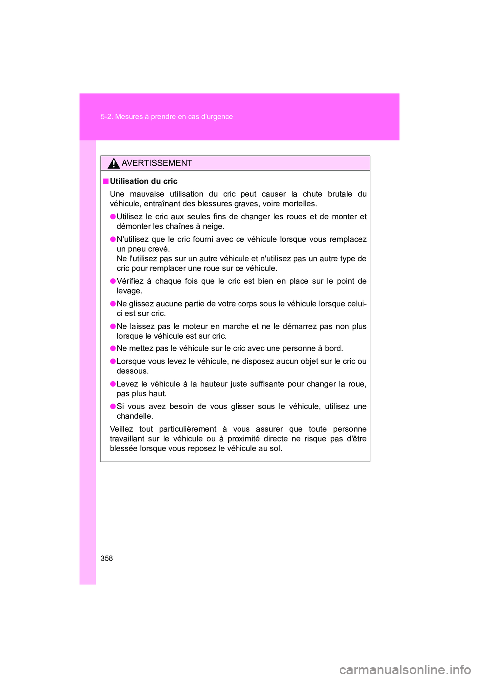TOYOTA 86 2017 Manuel du propriétaire (in French) 358 5-2. Mesures à prendre en cas durgence
86_D_(OM18069D)
AVERTISSEMENT
■Utilisation du cric
Une mauvaise utilisation du cric peut causer la chute brutale du
véhicule, entraînant des blessures TOYOTA 86 2017 Manuel du propriétaire (in French) 358 5-2. Mesures à prendre en cas durgence
86_D_(OM18069D)
AVERTISSEMENT
■Utilisation du cric
Une mauvaise utilisation du cric peut causer la chute brutale du
véhicule, entraînant des blessures