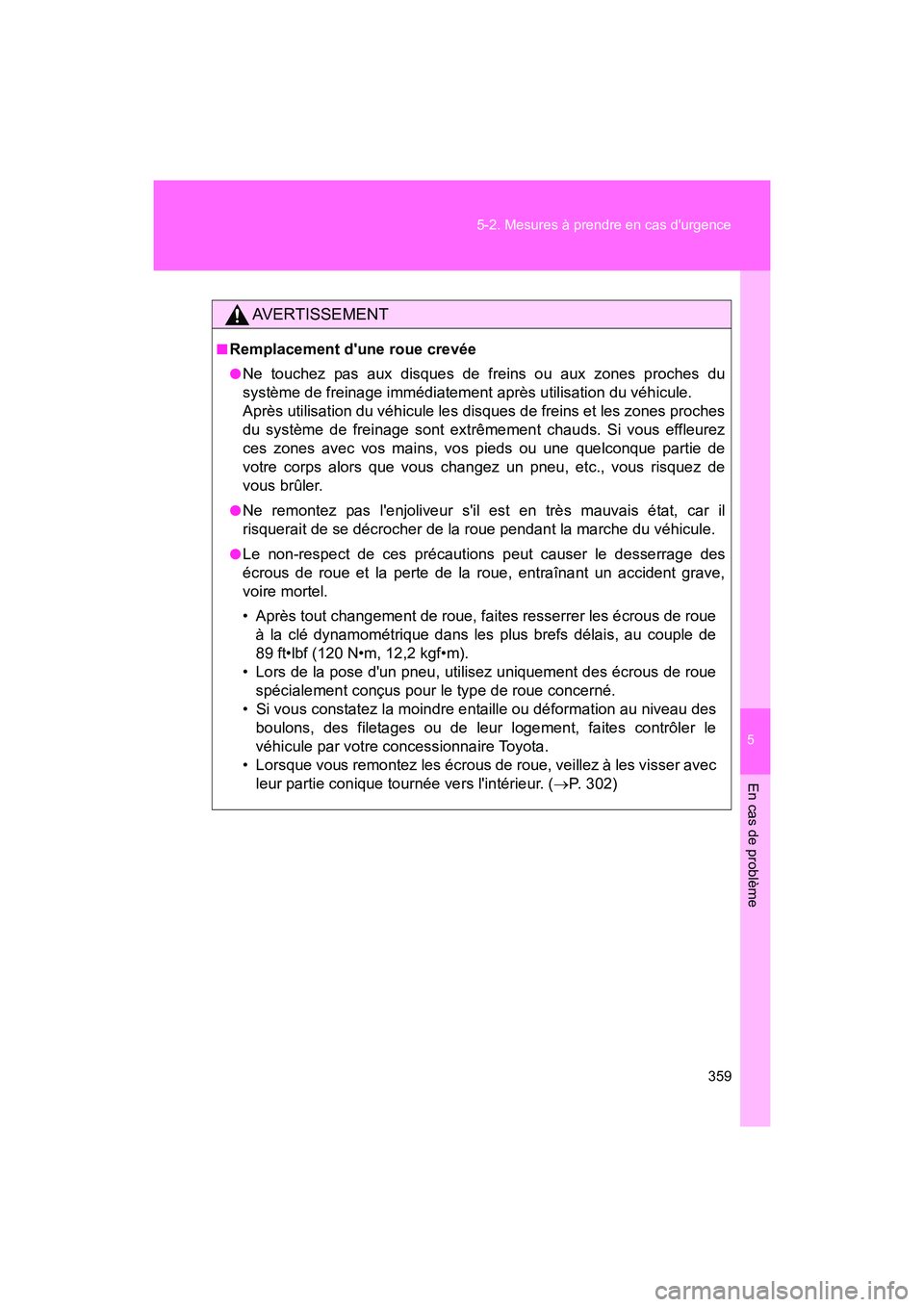 TOYOTA 86 2017 Manuel du propriétaire (in French) 5
En cas de problème
359
5-2. Mesures à prendre en cas durgence
86_D_(OM18069D)
AVERTISSEMENT
■Remplacement dune roue crevée
●Ne touchez pas aux disques de freins ou aux zones proches du
syst TOYOTA 86 2017 Manuel du propriétaire (in French) 5
En cas de problème
359
5-2. Mesures à prendre en cas durgence
86_D_(OM18069D)
AVERTISSEMENT
■Remplacement dune roue crevée
●Ne touchez pas aux disques de freins ou aux zones proches du
syst