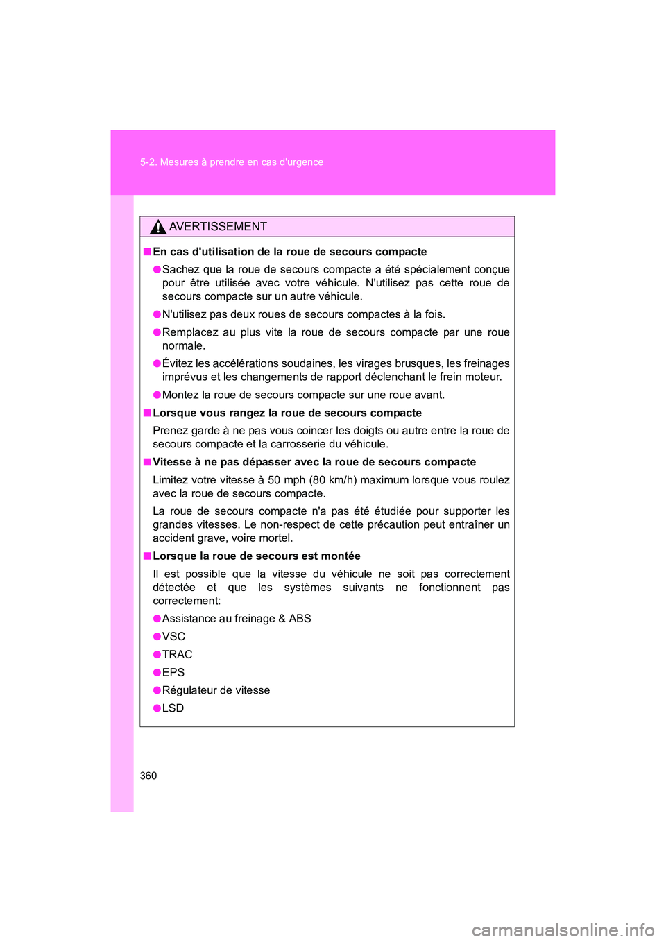 TOYOTA 86 2017 Manuel du propriétaire (in French) 360 5-2. Mesures à prendre en cas durgence
86_D_(OM18069D)
AVERTISSEMENT
■En cas dutilisation de la roue de secours compacte
●Sachez que la roue de secours compacte a été spécialement conçu TOYOTA 86 2017 Manuel du propriétaire (in French) 360 5-2. Mesures à prendre en cas durgence
86_D_(OM18069D)
AVERTISSEMENT
■En cas dutilisation de la roue de secours compacte
●Sachez que la roue de secours compacte a été spécialement conçu