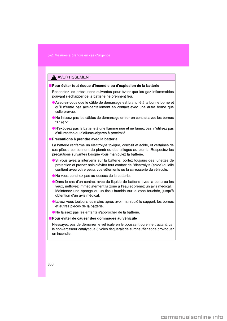 TOYOTA 86 2017 Manuel du propriétaire (in French) 368 5-2. Mesures à prendre en cas durgence
86_D_(OM18069D)
AVERTISSEMENT
■Pour éviter tout risque dincendie ou dexplosion de la batterie
Respectez les précautions suivantes pour éviter que le TOYOTA 86 2017 Manuel du propriétaire (in French) 368 5-2. Mesures à prendre en cas durgence
86_D_(OM18069D)
AVERTISSEMENT
■Pour éviter tout risque dincendie ou dexplosion de la batterie
Respectez les précautions suivantes pour éviter que le