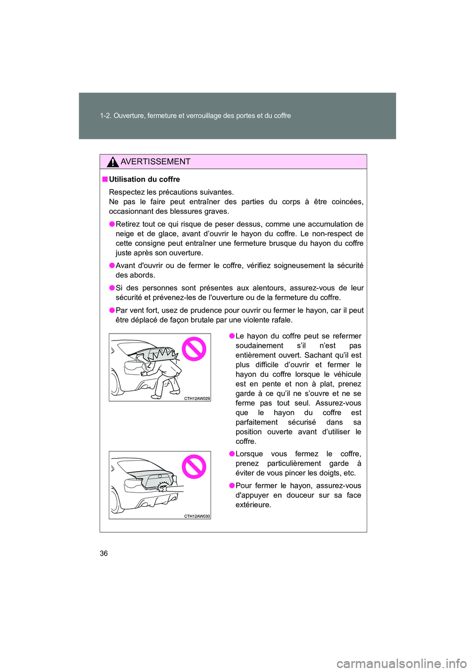 TOYOTA 86 2017  Manuel du propriétaire (in French) 36
1-2. Ouverture, fermeture et verrouillage des portes et du coffre
86_D_(OM18069D)
AVERTISSEMENT
■Utilisation du coffre
Respectez les précautions suivantes. 
Ne pas le faire peut entraîner des p