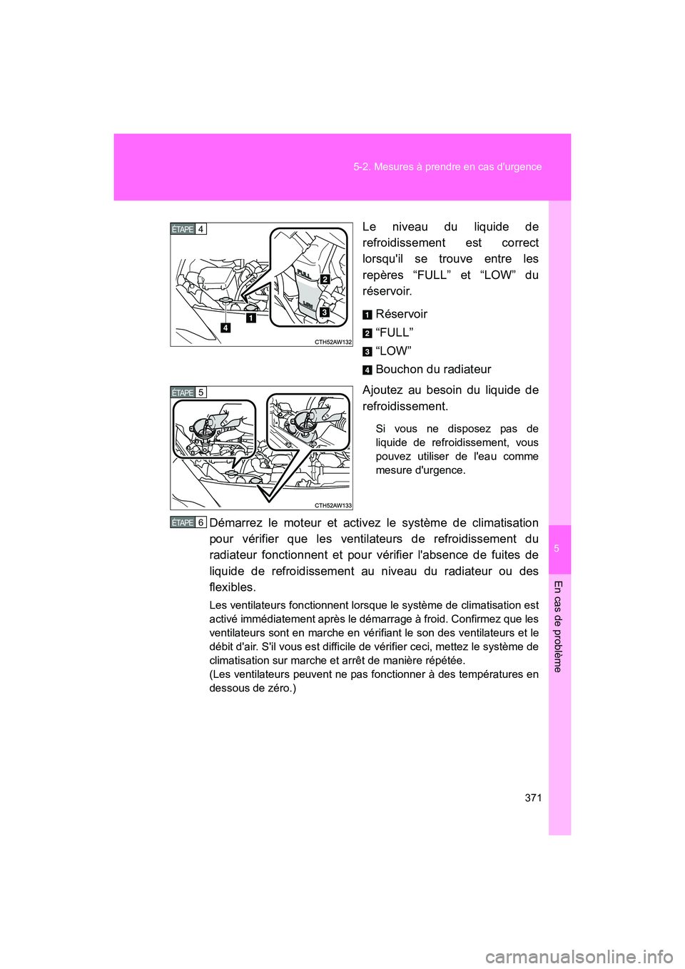 TOYOTA 86 2017 Manuel du propriétaire (in French) 5
En cas de problème
371
5-2. Mesures à prendre en cas durgence
86_D_(OM18069D)
Le niveau du liquide de
refroidissement est correct
lorsquil se trouve entre les
repères “FULL” et “LOW” du TOYOTA 86 2017 Manuel du propriétaire (in French) 5
En cas de problème
371
5-2. Mesures à prendre en cas durgence
86_D_(OM18069D)
Le niveau du liquide de
refroidissement est correct
lorsquil se trouve entre les
repères “FULL” et “LOW” du