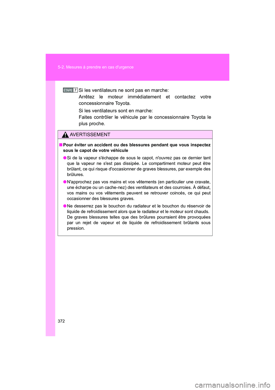 TOYOTA 86 2017 Manuel du propriétaire (in French) 372 5-2. Mesures à prendre en cas durgence
86_D_(OM18069D)Si les ventilateurs ne sont pas en marche:
Arrêtez le moteur immédiatement et contactez votre
concessionnaire Toyota.
Si les ventilateurs TOYOTA 86 2017 Manuel du propriétaire (in French) 372 5-2. Mesures à prendre en cas durgence
86_D_(OM18069D)Si les ventilateurs ne sont pas en marche:
Arrêtez le moteur immédiatement et contactez votre
concessionnaire Toyota.
Si les ventilateurs