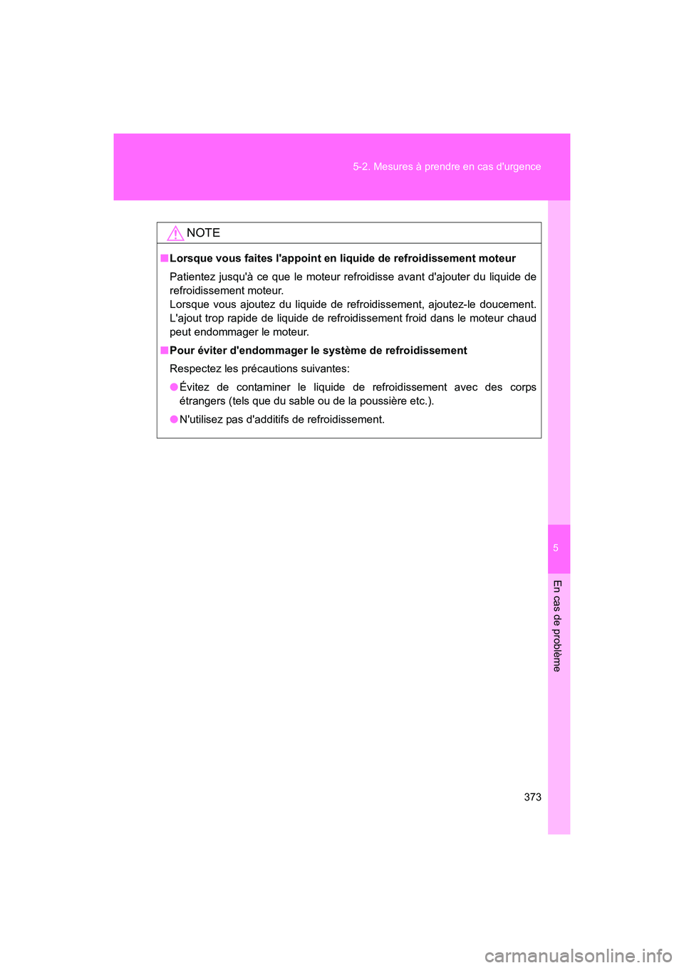 TOYOTA 86 2017 Manuel du propriétaire (in French) 5
En cas de problème
373
5-2. Mesures à prendre en cas durgence
86_D_(OM18069D)
NOTE
■
Lorsque vous faites lappoint en liquide de refroidissement moteur
Patientez jusquà ce que le moteur refro TOYOTA 86 2017 Manuel du propriétaire (in French) 5
En cas de problème
373
5-2. Mesures à prendre en cas durgence
86_D_(OM18069D)
NOTE
■
Lorsque vous faites lappoint en liquide de refroidissement moteur
Patientez jusquà ce que le moteur refro