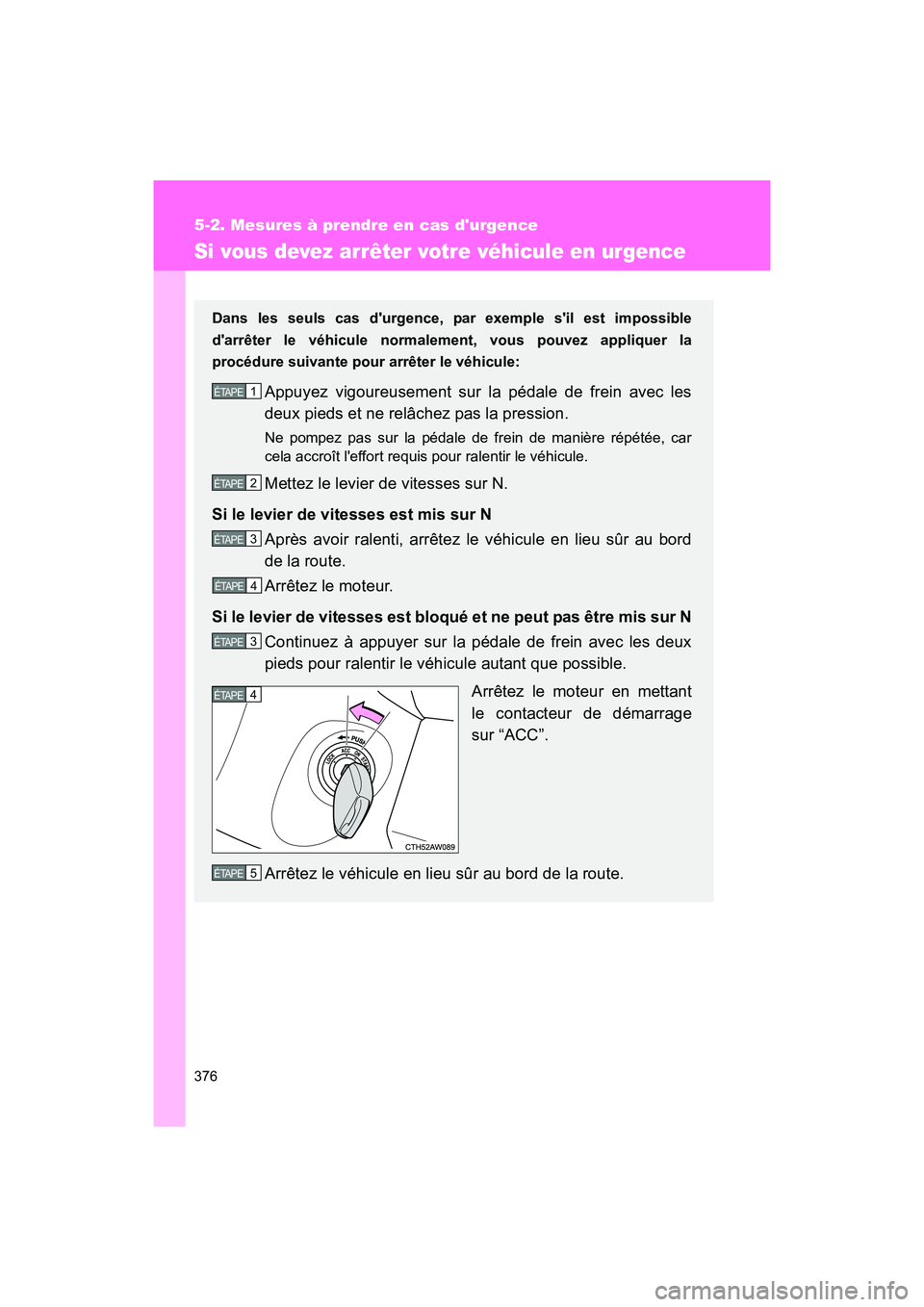TOYOTA 86 2017 Manuel du propriétaire (in French) 376
5-2. Mesures à prendre en cas durgence
86_D_(OM18069D)
Si vous devez arrêter votre véhicule en urgence
Dans les seuls cas durgence, par exemple sil est impossible
darrêter le véhicule nor TOYOTA 86 2017 Manuel du propriétaire (in French) 376
5-2. Mesures à prendre en cas durgence
86_D_(OM18069D)
Si vous devez arrêter votre véhicule en urgence
Dans les seuls cas durgence, par exemple sil est impossible
darrêter le véhicule nor