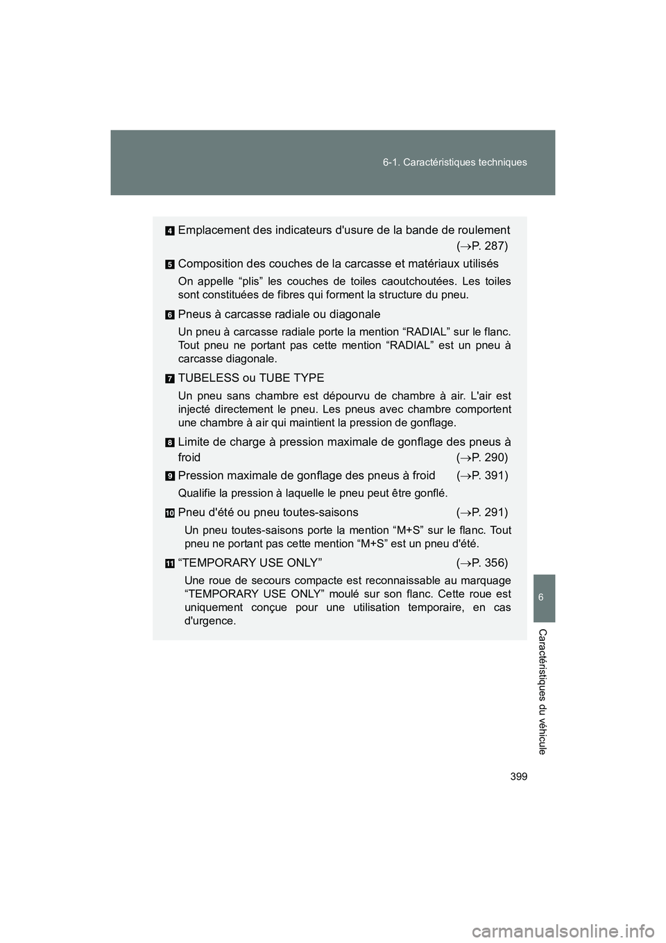 TOYOTA 86 2017 Manuel du propriétaire (in French) 399
6-1. Caractéristiques techniques
6
Caractéristiques du véhicule
86_D_(OM18069D)
Emplacement des indicateurs dusure de la bande de roulement
(→P. 287)
Composition des couches de la carcasse e TOYOTA 86 2017 Manuel du propriétaire (in French) 399
6-1. Caractéristiques techniques
6
Caractéristiques du véhicule
86_D_(OM18069D)
Emplacement des indicateurs dusure de la bande de roulement
(→P. 287)
Composition des couches de la carcasse e