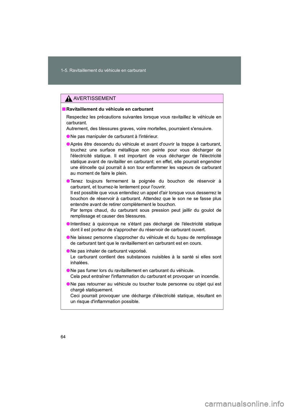 TOYOTA 86 2017  Manuel du propriétaire (in French) 64 1-5. Ravitaillement du véhicule en carburant
86_D_(OM18069D)
AVERTISSEMENT
■Ravitaillement du véhicule en carburant
Respectez les précautions suivantes lorsque vous ravitaillez le véhicule en