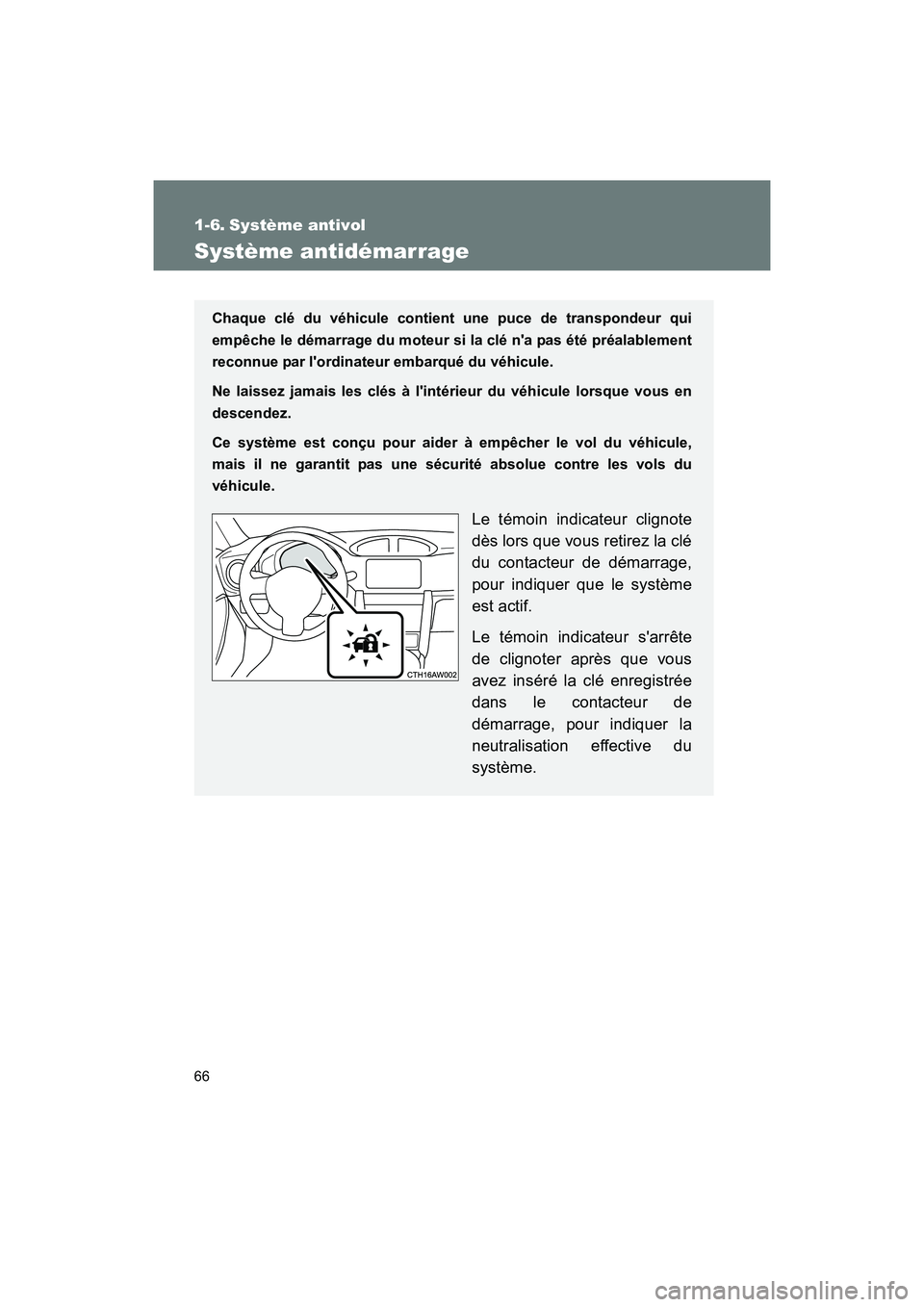 TOYOTA 86 2017  Manuel du propriétaire (in French) 66
86_D_(OM18069D)
1-6. Système antivol
Système antidémarrage
Chaque clé du véhicule contient une puce de transpondeur qui
empêche le démarrage du moteur si la clé na pas été préalablement