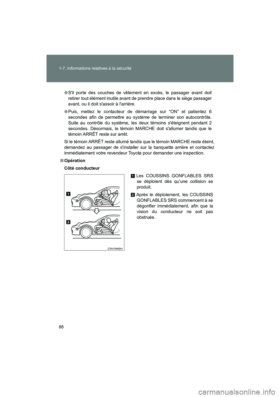 TOYOTA 86 2017  Manuel du propriétaire (in French) 88 1-7. Informations relatives à la sécurité
86_D_(OM18069D)
●Sil porte des couches de vêtement en excès, le passager avant doit
retirer tout élément inutile avant de prendre place dans le s