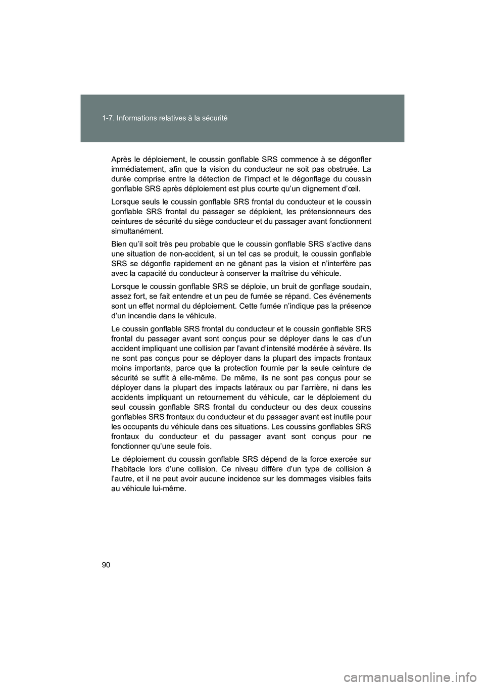 TOYOTA 86 2017  Manuel du propriétaire (in French) 90 1-7. Informations relatives à la sécurité
86_D_(OM18069D)
Après le déploiement, le coussin gonflable SRS commence à se dégonfler
immédiatement, afin que la vision du conducteur ne soit pas 