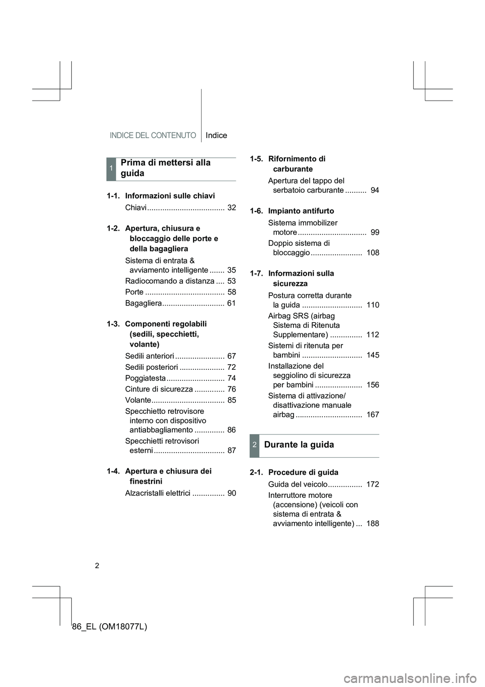 TOYOTA 86 2017 Manuale duso (in Italian) INDICE DEL CONTENUTOIndice
86_EL (OM18077L)
2
1-1. Informazioni sulle chiaviChiavi .................................... 32
1-2. Apertura, chiusura e bloccaggio delle porte e
della bagagliera
Sistem TOYOTA 86 2017 Manuale duso (in Italian) INDICE DEL CONTENUTOIndice
86_EL (OM18077L)
2
1-1. Informazioni sulle chiaviChiavi .................................... 32
1-2. Apertura, chiusura e bloccaggio delle porte e
della bagagliera
Sistem