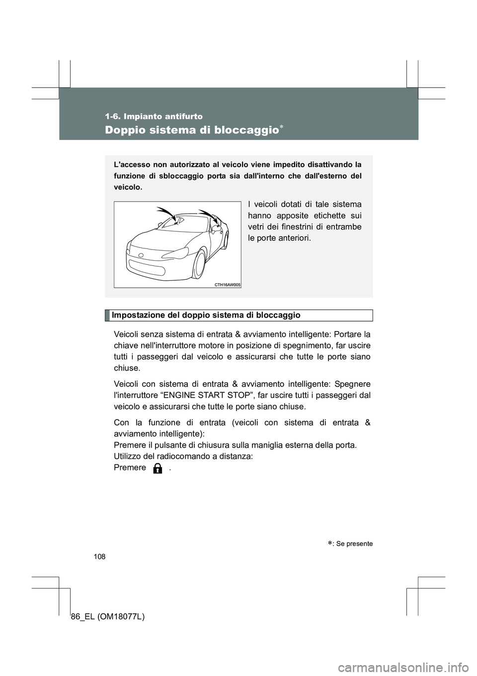 TOYOTA 86 2017 Manuale duso (in Italian) 108
1-6. Impianto antifurto
86_EL (OM18077L)
Doppio sistema di bloccaggio∗
Impostazione del doppio sistema di bloccaggioVeicoli senza sistema di entrata & avviamento intelligente: Portare la
chiave TOYOTA 86 2017 Manuale duso (in Italian) 108
1-6. Impianto antifurto
86_EL (OM18077L)
Doppio sistema di bloccaggio∗
Impostazione del doppio sistema di bloccaggioVeicoli senza sistema di entrata & avviamento intelligente: Portare la
chiave
