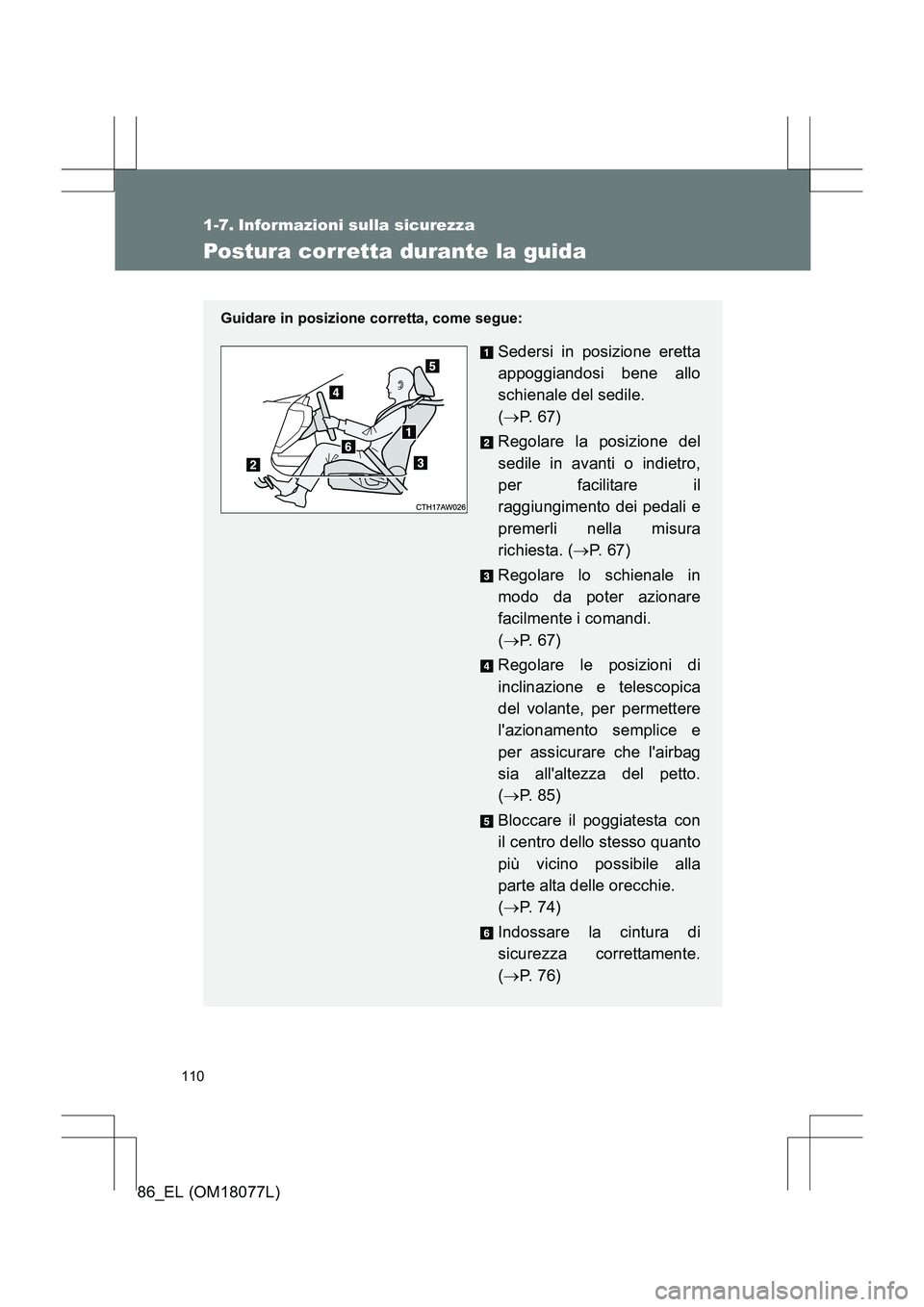 TOYOTA 86 2017  Manuale duso (in Italian) 110
86_EL (OM18077L)
1-7. Informazioni sulla sicurezza
Postura corretta durante la guida
Guidare in posizione corretta, come segue:
Sedersi in posizione eretta
appoggiandosi bene allo
schienale del se