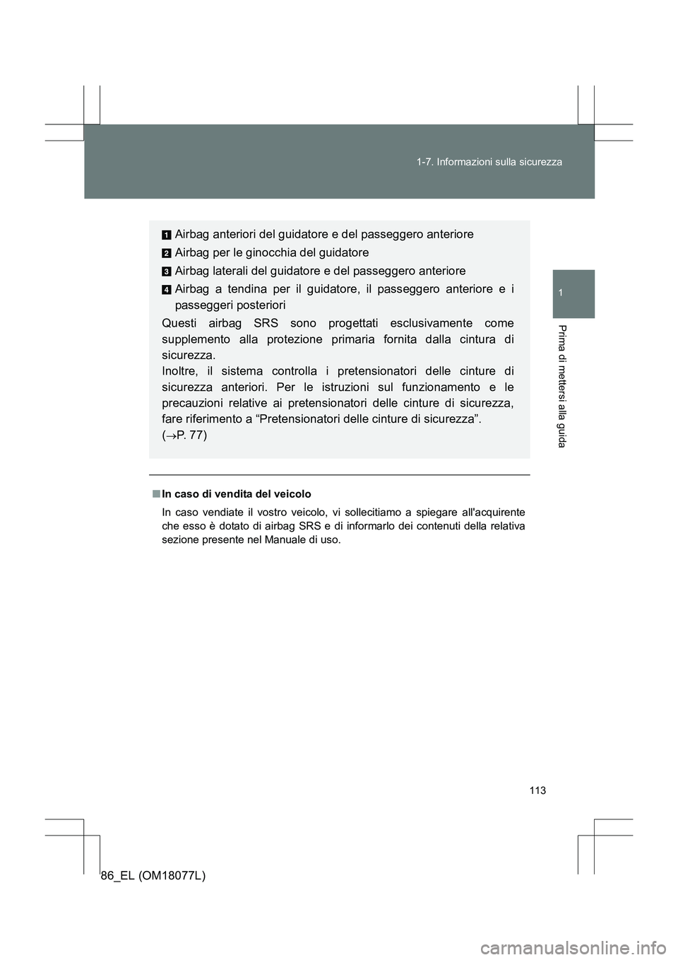 TOYOTA 86 2017  Manuale duso (in Italian) 113
1-7. Informazioni sulla sicurezza
1
Prima di mettersi alla guida
86_EL (OM18077L)
■
In caso di vendita del veicolo
In caso vendiate il vostro veicolo, vi sollecitiamo a spiegare allacquirente
c