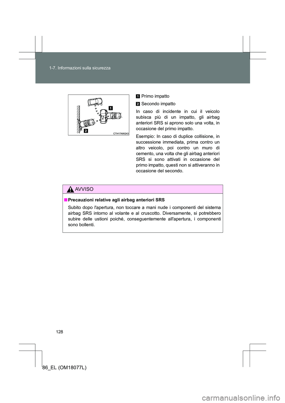 TOYOTA 86 2017 Manuale duso (in Italian) 128
1-7. Informazioni sulla sicurezza
86_EL (OM18077L)
AVVISO
■
Precauzioni relative agli airbag anteriori SRS
Subito dopo lapertura, non toccare a mani nude i componenti del sistema
airbag SRS int TOYOTA 86 2017 Manuale duso (in Italian) 128
1-7. Informazioni sulla sicurezza
86_EL (OM18077L)
AVVISO
■
Precauzioni relative agli airbag anteriori SRS
Subito dopo lapertura, non toccare a mani nude i componenti del sistema
airbag SRS int