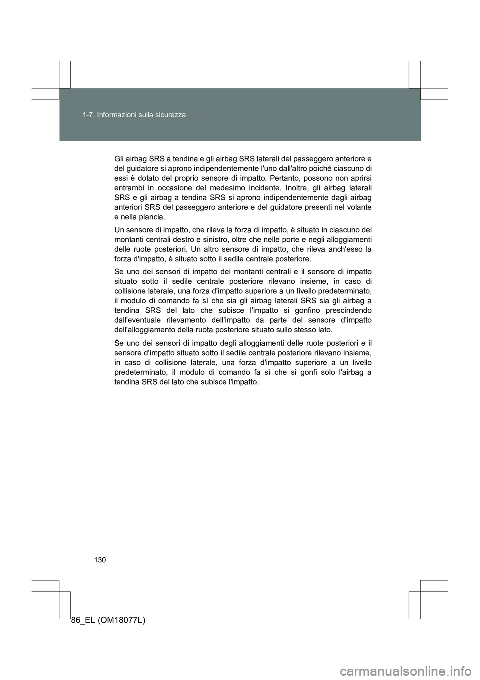 TOYOTA 86 2017 Manuale duso (in Italian) 130
1-7. Informazioni sulla sicurezza
86_EL (OM18077L)
Gli airbag SRS a tendina e gli airbag SRS laterali del passeggero anteriore e
del guidatore si aprono indipendentement
e luno dallaltro poiché TOYOTA 86 2017 Manuale duso (in Italian) 130
1-7. Informazioni sulla sicurezza
86_EL (OM18077L)
Gli airbag SRS a tendina e gli airbag SRS laterali del passeggero anteriore e
del guidatore si aprono indipendentement
e luno dallaltro poiché