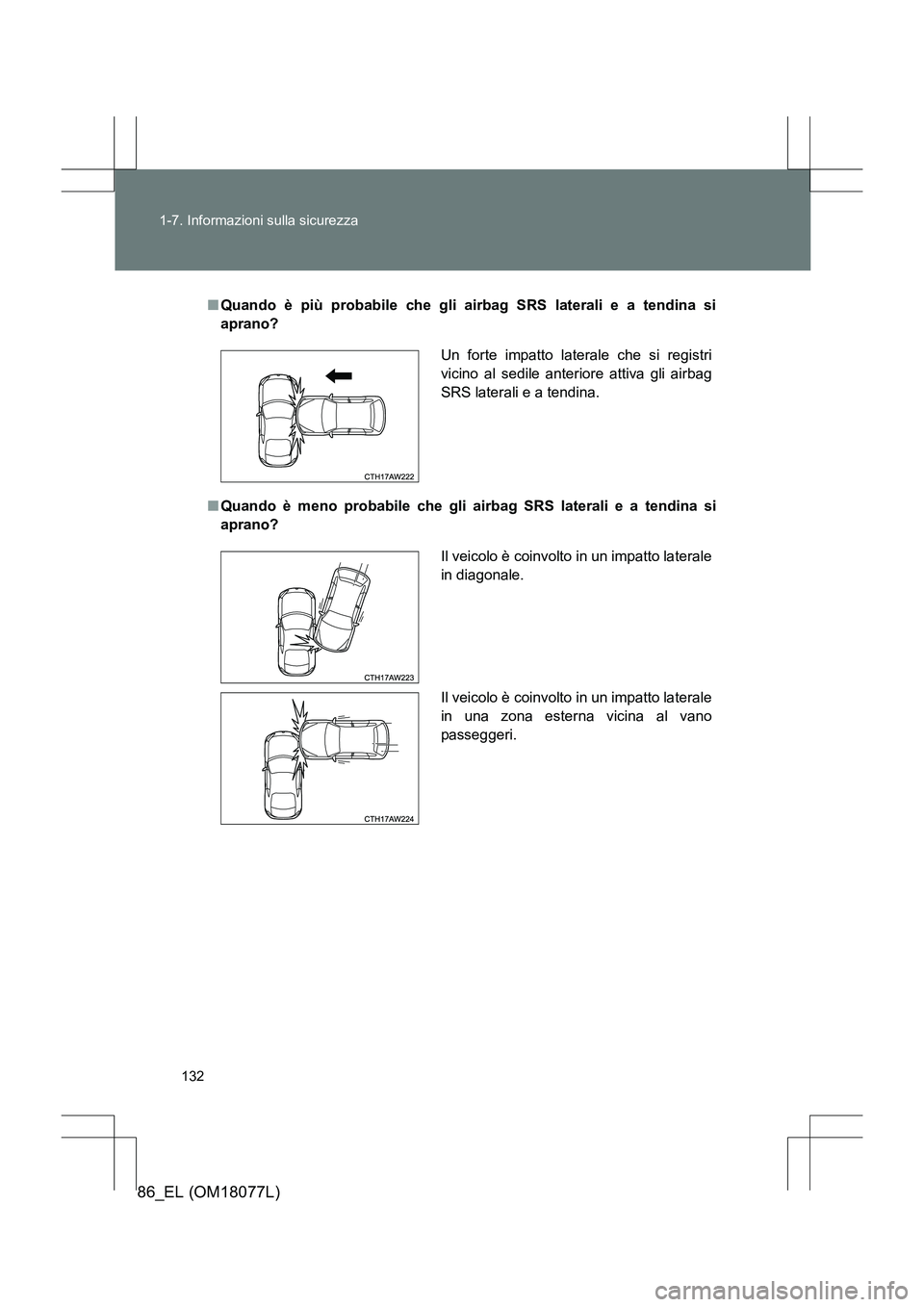 TOYOTA 86 2017 Manuale duso (in Italian) 132
1-7. Informazioni sulla sicurezza
86_EL (OM18077L)
■
Quando è più probabile che gli airbag SRS laterali e a tendina si
aprano?
■ Quando è meno probabile che gli airbag SRS laterali e a ten TOYOTA 86 2017 Manuale duso (in Italian) 132
1-7. Informazioni sulla sicurezza
86_EL (OM18077L)
■
Quando è più probabile che gli airbag SRS laterali e a tendina si
aprano?
■ Quando è meno probabile che gli airbag SRS laterali e a ten