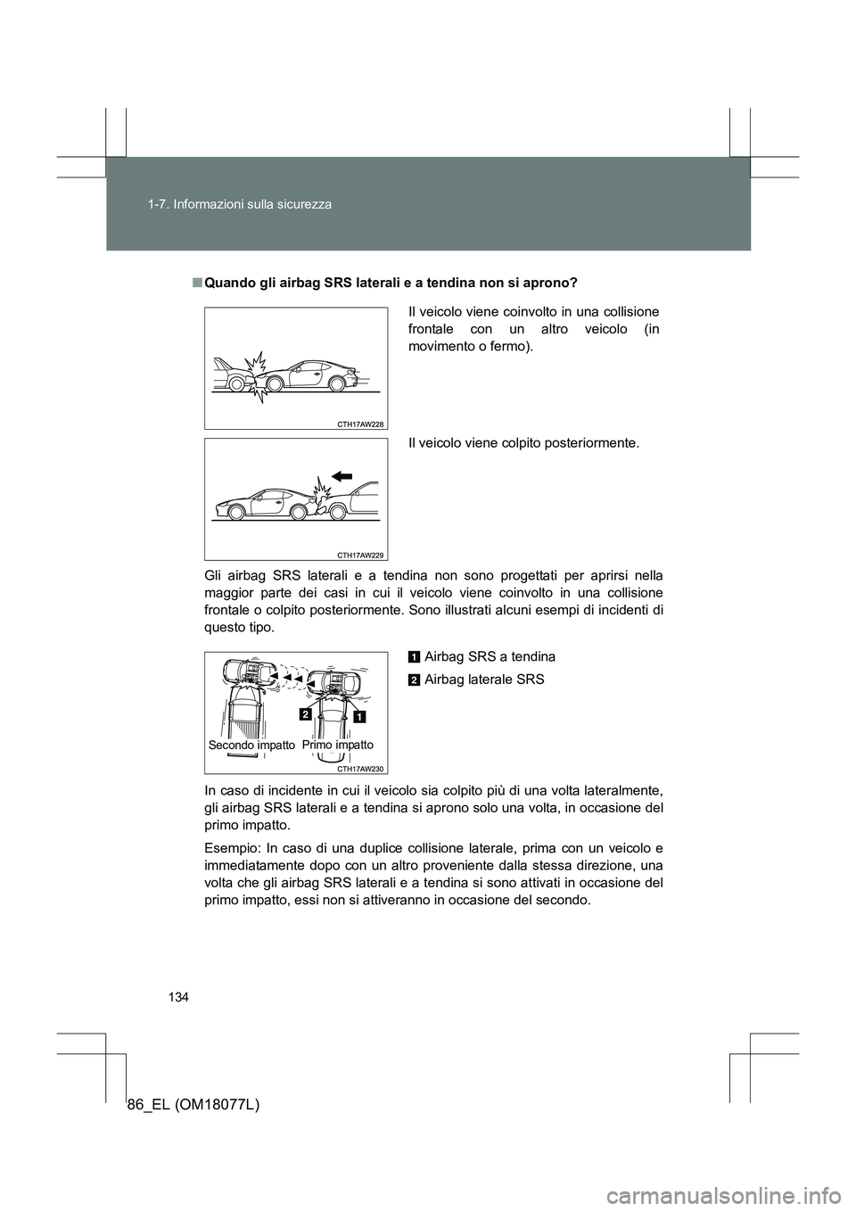 TOYOTA 86 2017 Manuale duso (in Italian) 134
1-7. Informazioni sulla sicurezza
86_EL (OM18077L)
■
Quando gli airbag SRS laterali e a tendina non si aprono?
Gli airbag SRS laterali e a tendina non sono progettati per aprirsi nella
maggior TOYOTA 86 2017 Manuale duso (in Italian) 134
1-7. Informazioni sulla sicurezza
86_EL (OM18077L)
■
Quando gli airbag SRS laterali e a tendina non si aprono?
Gli airbag SRS laterali e a tendina non sono progettati per aprirsi nella
maggior