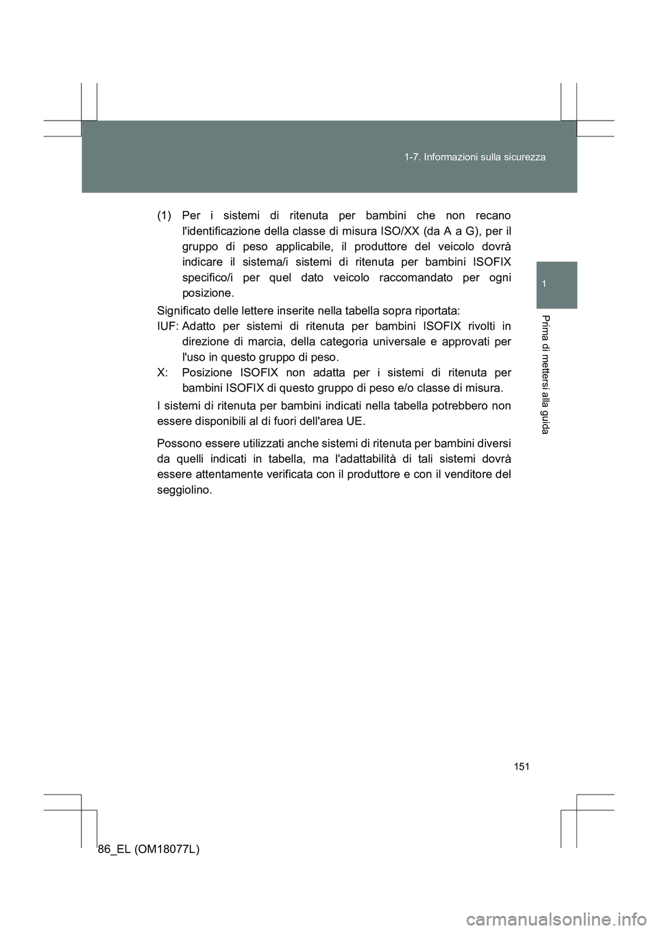 TOYOTA 86 2017 Manuale duso (in Italian) 151
1-7. Informazioni sulla sicurezza
1
Prima di mettersi alla guida
86_EL (OM18077L)
(1) Per i sistemi di ritenuta per bambini che non recano
lidentificazione della classe di misura ISO/XX (da A a G TOYOTA 86 2017 Manuale duso (in Italian) 151
1-7. Informazioni sulla sicurezza
1
Prima di mettersi alla guida
86_EL (OM18077L)
(1) Per i sistemi di ritenuta per bambini che non recano
lidentificazione della classe di misura ISO/XX (da A a G