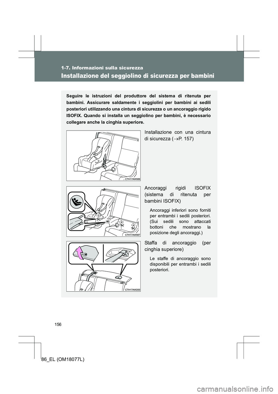 TOYOTA 86 2017 Manuale duso (in Italian) 156
1-7. Informazioni sulla sicurezza
86_EL (OM18077L)
Installazione del seggiolino di sicurezza per bambini
Seguire le istruzioni del produttore del sistema di ritenuta per
bambini. Assicurare saldam TOYOTA 86 2017 Manuale duso (in Italian) 156
1-7. Informazioni sulla sicurezza
86_EL (OM18077L)
Installazione del seggiolino di sicurezza per bambini
Seguire le istruzioni del produttore del sistema di ritenuta per
bambini. Assicurare saldam